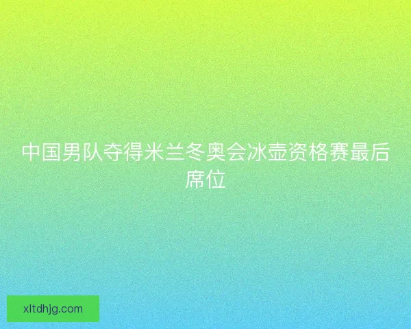 中国男队夺得米兰冬奥会冰壶资格赛最后席位